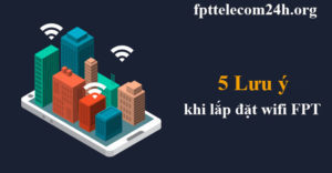 5 lưu ý khi lắp wifi fpt