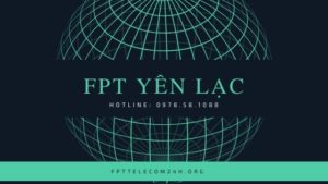 Lắp mạng FPT tại Yên Lạc, Phú Thọ: Hướng dẫn năm 2026