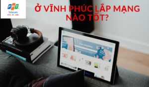 ở vĩnh phúc lắp mạng nào tốt