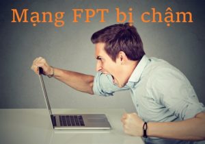Nguyên nhân và cách khắc phục mạng FPT chậm