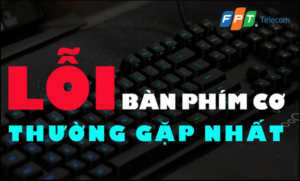 Các lỗi của bàn phím cơ thường gặp, cách khắc phục