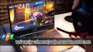 5 Thủ thuật giảm nhiệt độ laptop khi chơi game